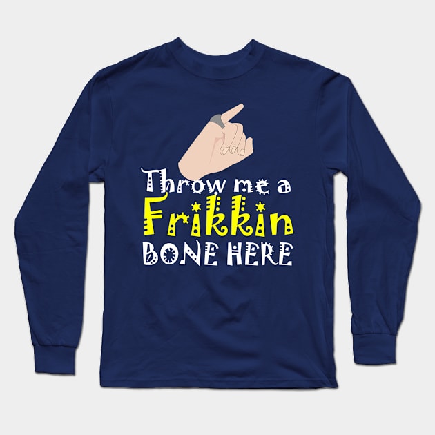 Throw me a Frikkin Bone Here Long Sleeve T-Shirt by Meta Cortex